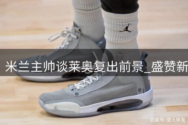 米兰主帅谈莱奥复出前景 盛赞新星西塞首秀表现