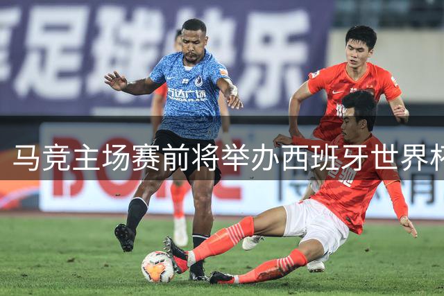 马竞主场赛前将举办西班牙世界杯夺冠庆祝活动